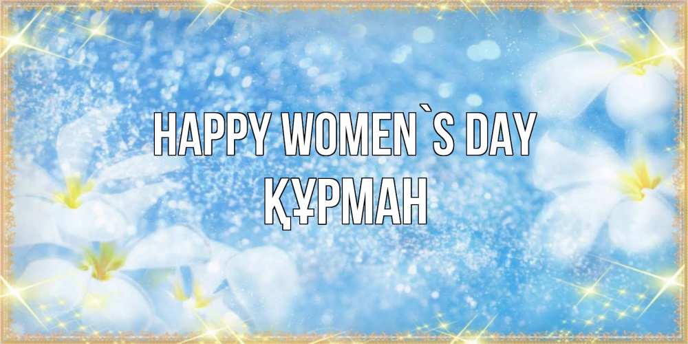 Greetings card с именем, ҚҰРМАН happy women`s day международный женский день Greetings with text for free download 